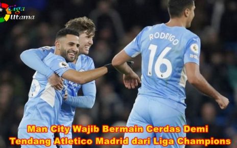 Man City Wajib Bermain Cerdas Demi Tendang Atletico Madrid dari Liga Champions