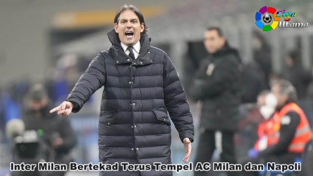 Inter Milan Bertekad Terus Tempel AC Milan dan Napoli