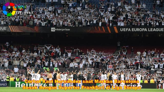 Curhat Xavi Hernandez saat Markas Barcelona Sesak dengan Suporter Frankfurt di Liga Europa