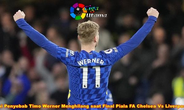 Ini Penyebab Timo Werner Menghilang saat Final Piala FA Chelsea Vs Liverpool