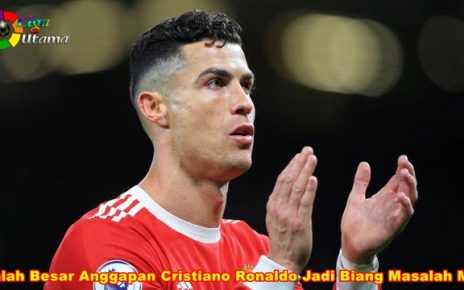 Salah Besar Anggapan Cristiano Ronaldo Jadi Biang Masalah MU
