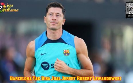 Barcelona Tak Bisa Jual Jersey Robert Lewandowski