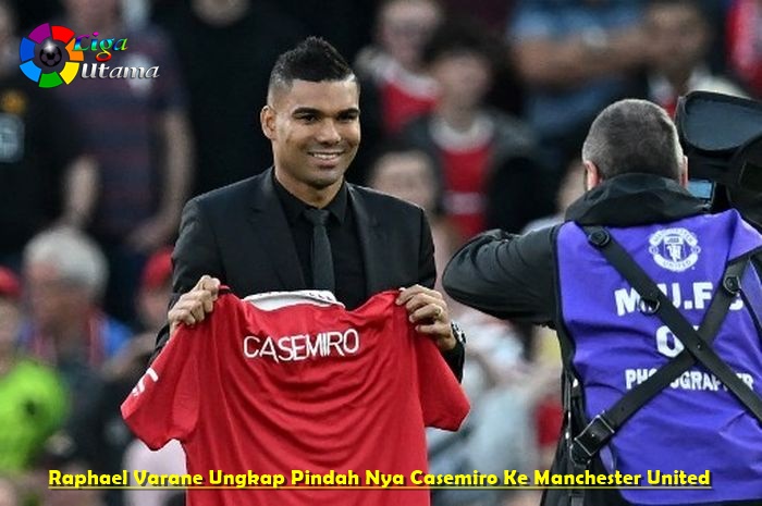 Raphael Varane Ungkap Pindah Nya Casemiro Ke Manchester United