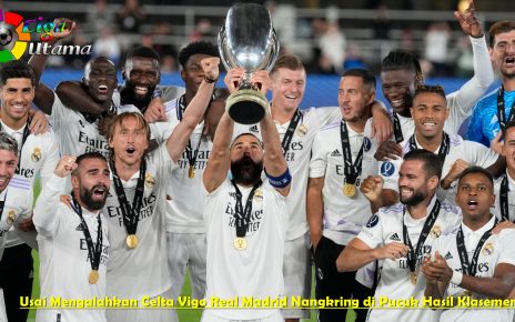 Usai Mengalahkan Celta Vigo Real Madrid Nangkring di Pucuk Hasil Klasemen