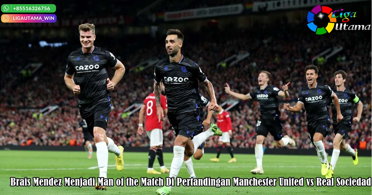 Brais Mendez Menjadi Man of the Match Di Pertandingan Manchester United vs Real Sociedad