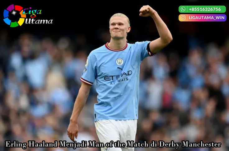 Erling Haaland Menjadi Man of the Match di Derby Manchester